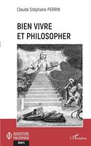 Couverture du livre « Bien vivre et philosopher » de Claude Stephane Perrin aux éditions L'harmattan