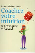 Couverture du livre « Coachez votre intuition ; et provoquez le hasard » de Vanessa Mielczareck aux éditions Marabout