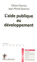 Couverture du livre « L'aide publique au développement » de Charnoz/Severino aux éditions La Decouverte