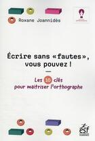 Couverture du livre « Écrire sans faute, vous pouvez ! les 10 règles clés pour maîtriser l'orthographe » de Roxane Joannides aux éditions Esf