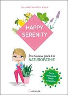Couverture du livre « Happy serenity ; être heureux grâce à la naturopathie » de Chris Martin-Passalacqua aux éditions Grancher