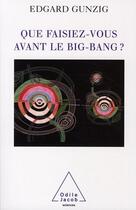 Couverture du livre « Que faisiez-vous avant le Big Bang ? » de Edgard Gunzig aux éditions Odile Jacob