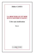 Couverture du livre « La bouteille et moi ; quelle histoire d'amour ! à lire sans modération » de Didier Camus aux éditions La Bruyere