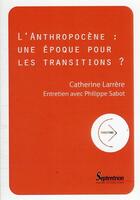 Couverture du livre « L'anthropocène : une époque pour les transitions ? » de Catherine Larrere et Philippe Sabot aux éditions Pu Du Septentrion