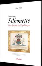 Couverture du livre « Monsieur de Silhouette ; une dynastie du Pays Basque » de Cesar Toledo aux éditions Atlantica