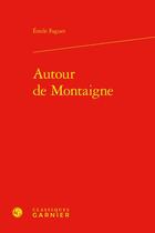 Couverture du livre « Autour de Montaigne » de Emile Faguet aux éditions Classiques Garnier