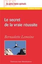 Couverture du livre « Le secret de la vraie réussite » de Bernadette Lemoine aux éditions Des Beatitudes