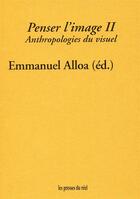 Couverture du livre « Penser l'image t.2 ; anthropologies du visuel » de Emmanuel Alloa aux éditions Les Presses Du Reel