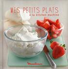 Couverture du livre « Mes petits plats à la kitchen machine » de Adele Hugot aux éditions Les Editions Culinaires