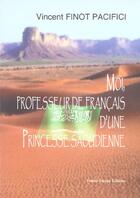 Couverture du livre « Moi, professeur de francais d'une princesse saoudienne » de Vincent Finot Pacifici aux éditions France Europe