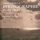 Couverture du livre « Primitifs de la photographie du XIXe siècle ; de Baldus à KLe Gray » de Nicole Garnier-Pelle aux éditions Faton