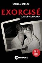 Couverture du livre « Exorcisé : Sortez-moi de moi » de Gabriel Nadeau aux éditions De Mortagne