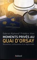 Couverture du livre « Moments privés au quai d'Orsay ; confessions d'un diplomate » de Gabriel Alphand et Frederic Vion aux éditions Balland