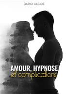 Couverture du livre « Amour, hypnose et complications » de Dario Alcide aux éditions Dario Alcide