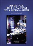 Couverture du livre « Pas de S.O.S. pour le naufrage de la radio maritime » de Joel Wanherdrick aux éditions Verone