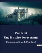 Couverture du livre « Une Histoire de revenants : Un roman policier de Paul Féval » de Paul Feval aux éditions Culturea