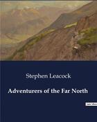 Couverture du livre « Adventurers of the Far North » de Stephen Leacock aux éditions Culturea