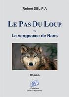 Couverture du livre « Le pas du loup ou la vengeance de Nans » de Robert Del Pia aux éditions Auteurs D'aujourd'hui
