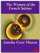 Couverture du livre « The Women of the French Salons » de Amelia Gere Mason aux éditions Ebookslib