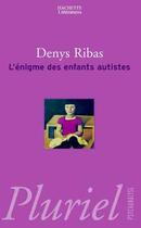 Couverture du livre « L'Enigme Des Enfants Autistes » de Denys Ribas aux éditions Pluriel