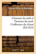 Couverture du livre « L'homme du midi et l'homme du nord, ou l'influence du climat » de Bonstetten C-V. aux éditions Hachette Bnf