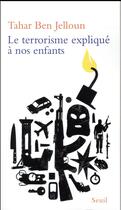 Couverture du livre « Le terrorisme expliqué à nos enfants » de Tahar Ben Jelloun aux éditions Seuil