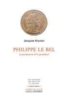 Couverture du livre « Philippe Le Bel : la puissance et la grandeur » de Jacques Krynen aux éditions Gallimard