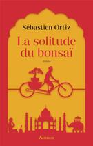 Couverture du livre « La solitude du bonsaï » de Sebastien Ortiz aux éditions Arthaud