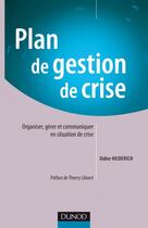 Couverture du livre « Plan de gestion de crise ; organiser, gérer et communiquer en situation de crise » de Didier Heiderich aux éditions Dunod