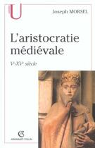 Couverture du livre « L'aristocratie médiévale, Ve-XVe siècle » de Joseph Morsel aux éditions Armand Colin