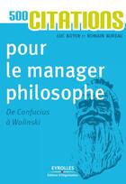 Couverture du livre « 500 citations pour le manager philosophe ; de Confucius à Wolinski » de Luc Boyer et Romain Bureau aux éditions Eyrolles