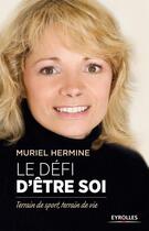 Couverture du livre « Le défi d'être soi ; terrain de sport, terrain de vie » de Muriel Hermine aux éditions Eyrolles