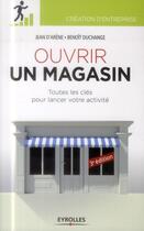 Couverture du livre « Ouvrir un magasin ; toutes les clés pours lancer votre activité (3e édition) » de Benoit Duchange et Jean D' Arene aux éditions Eyrolles