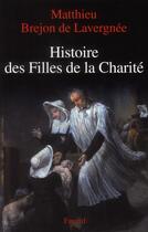 Couverture du livre « Histoire des filles de la charité (XII-XVIII siècles) » de Matthieu Brejon De Lavergnee aux éditions Fayard