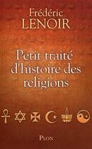 Couverture du livre « Petit traité d'histoire des religions » de Frederic Lenoir aux éditions Plon