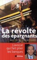 Couverture du livre « La révolte des épargnants ; l'avocat qui fait plier les banques » de Daniel Richard aux éditions Rocher