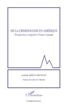Couverture du livre « De la criminologie en Amérique ; perspectives comparées France-Canada » de Isabelle Drean-Rivette aux éditions L'harmattan