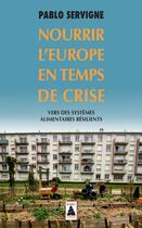 Couverture du livre « Nourrir l'Europe en temps de crise ; vers des systèmes alimentaires résilients » de Pablo Servigne aux éditions Actes Sud