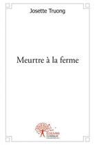 Couverture du livre « Meurtre à la ferme » de Josette Truong aux éditions Edilivre