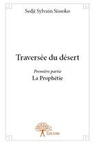 Couverture du livre « Traversée du désert première partie ; la prophétie » de Sedji Sylvain Sissoko aux éditions Edilivre