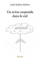 Couverture du livre « Un avion suspendu dans le ciel » de Salah Eddine Belabes aux éditions Edilivre