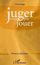 Couverture du livre « Juger n'est pas jouer » de Claude Berger aux éditions Editions L'harmattan