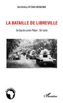 Couverture du livre « La bataille de Libreville ; de Gaulle contre Pétain : 50 morts » de Barthelemy Ntoma Mengome aux éditions Editions L'harmattan