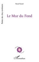 Couverture du livre « Le Mur du Fond » de Pascal Fauvel aux éditions L'harmattan