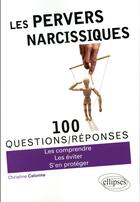Couverture du livre « 100 questions/réponses ; les pervers narcissiques ; les comprendre, les éviter, s'en protéger » de Christine Calonne aux éditions Ellipses