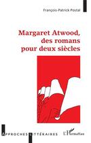 Couverture du livre « Margaret Atwood, pour deux siècles » de Francois-Patrick Postal aux éditions L'harmattan