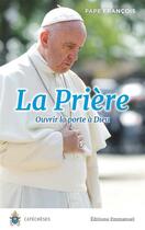 Couverture du livre « La prière ; ouvrir la porte à Dieu » de Pape Francois aux éditions Emmanuel