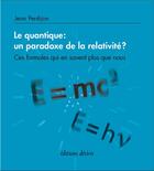 Couverture du livre « Le quantique : un paradoxe de la relativité ? Ces formules qui en savent plus que nous » de Jean Perdijon aux éditions Desiris