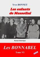 Couverture du livre « Les enfants de Mussolini : Cycle littéraire Les BONNABEL - Tome VI » de Yves Bonnet aux éditions Auteurs D'aujourd'hui