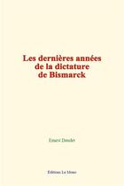 Couverture du livre « Les dernieres annees de la dictature de bismarck » de Ernest Daudet aux éditions Le Mono